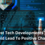Latest Tech Developments That Could Lead To Positive Change