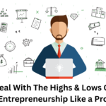 Deal With The Highs & Lows Of Entrepreneurship Like a Pro